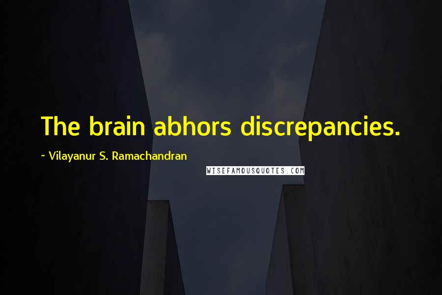 Vilayanur S. Ramachandran Quotes: The brain abhors discrepancies.