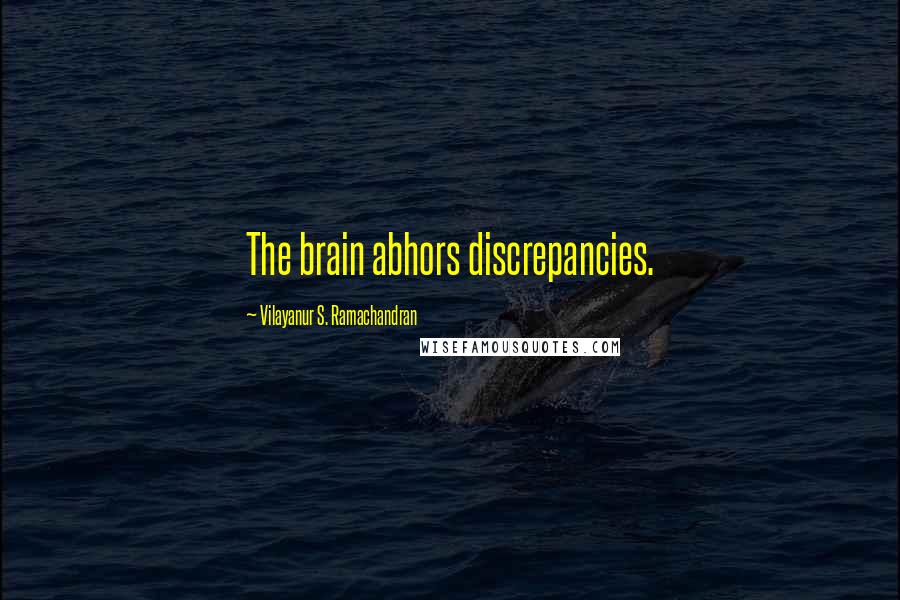 Vilayanur S. Ramachandran Quotes: The brain abhors discrepancies.