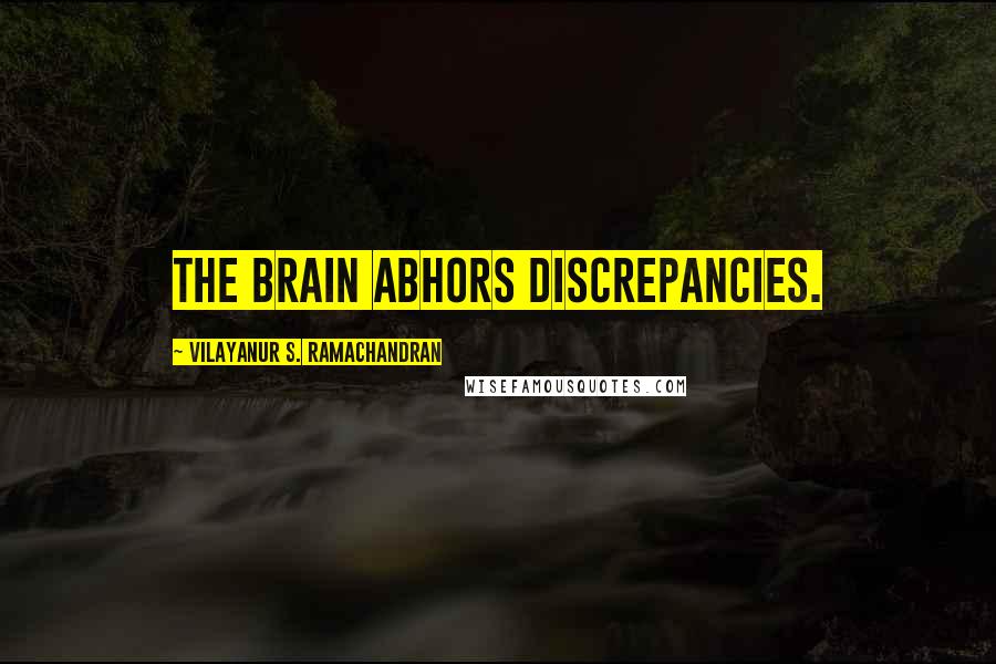 Vilayanur S. Ramachandran Quotes: The brain abhors discrepancies.