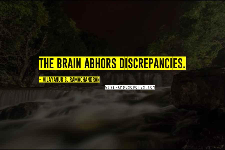 Vilayanur S. Ramachandran Quotes: The brain abhors discrepancies.