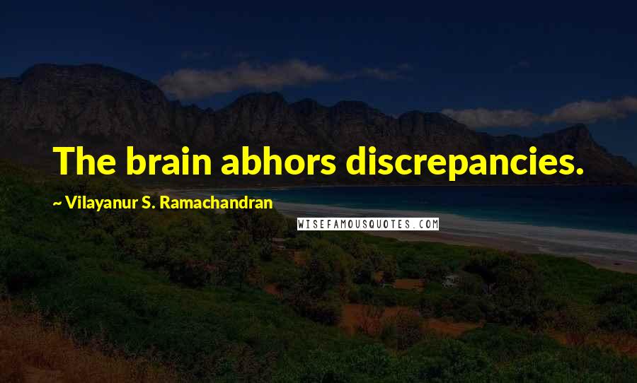 Vilayanur S. Ramachandran Quotes: The brain abhors discrepancies.