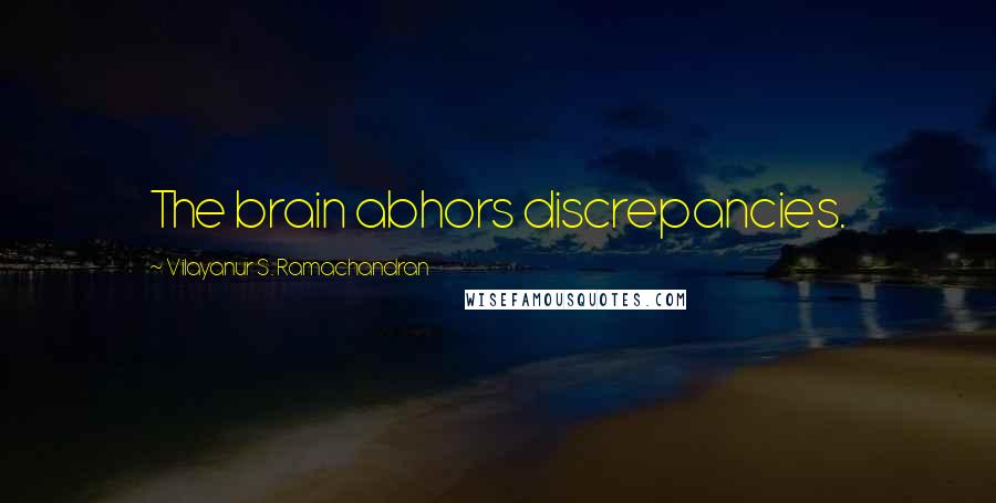 Vilayanur S. Ramachandran Quotes: The brain abhors discrepancies.