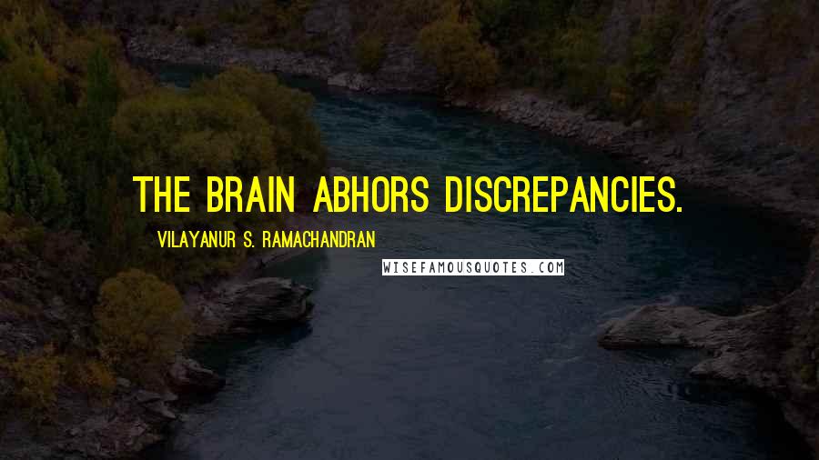 Vilayanur S. Ramachandran Quotes: The brain abhors discrepancies.