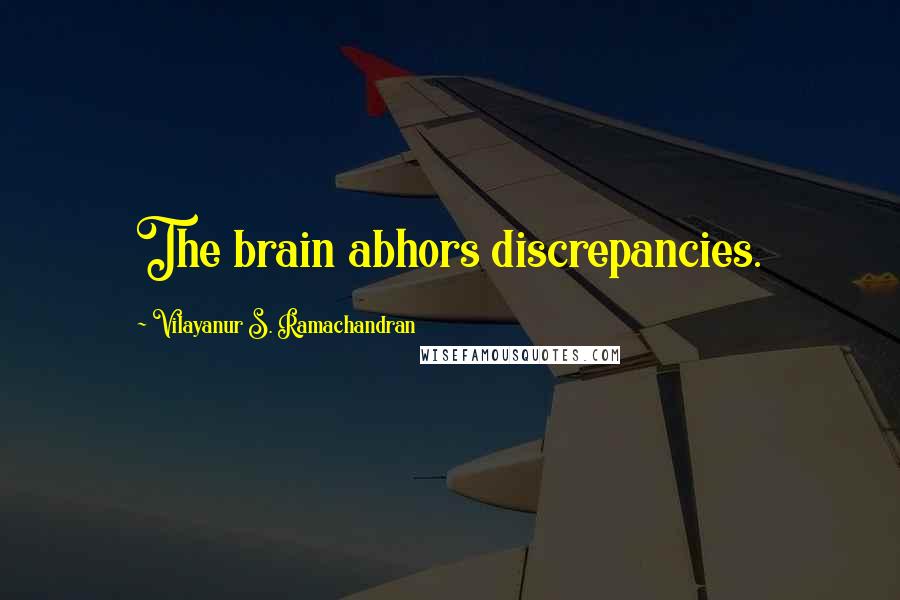 Vilayanur S. Ramachandran Quotes: The brain abhors discrepancies.