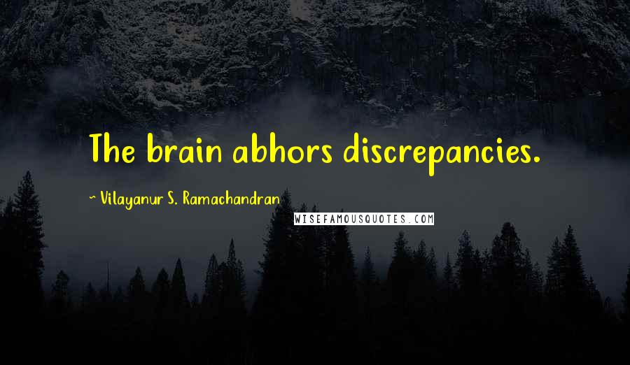 Vilayanur S. Ramachandran Quotes: The brain abhors discrepancies.