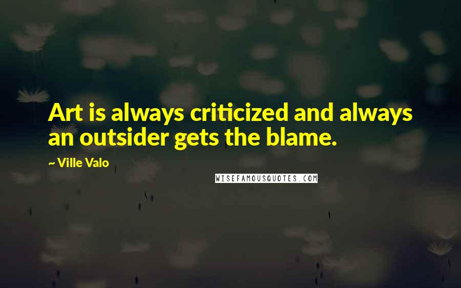 Ville Valo Quotes: Art is always criticized and always an outsider gets the blame.