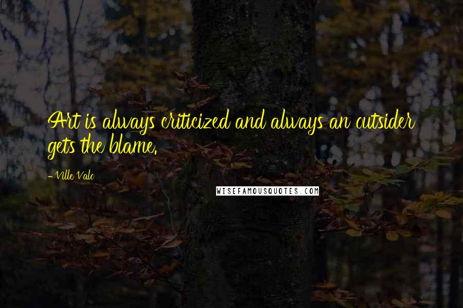 Ville Valo Quotes: Art is always criticized and always an outsider gets the blame.