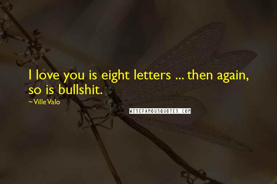 Ville Valo Quotes: I love you is eight letters ... then again, so is bullshit.