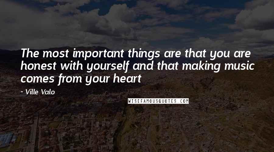 Ville Valo Quotes: The most important things are that you are honest with yourself and that making music comes from your heart