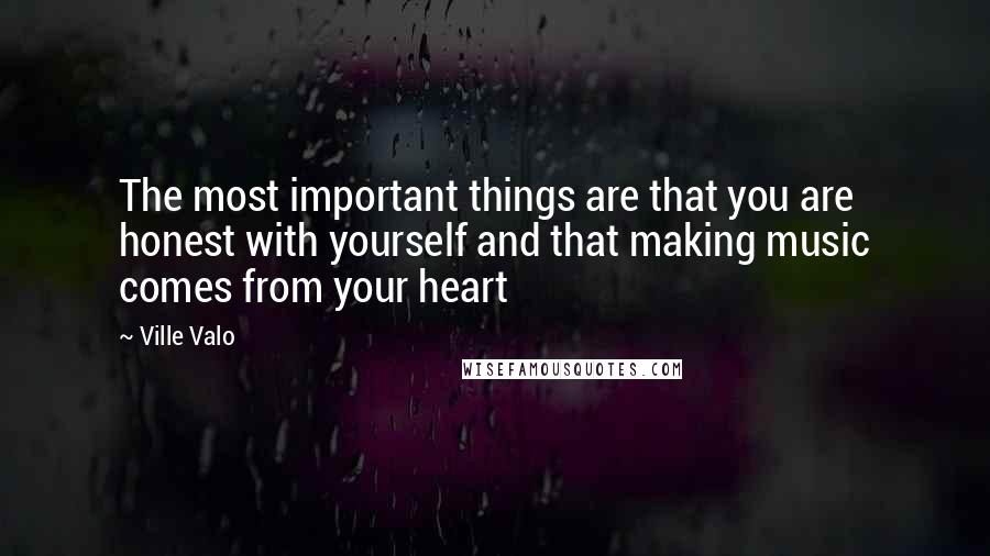 Ville Valo Quotes: The most important things are that you are honest with yourself and that making music comes from your heart