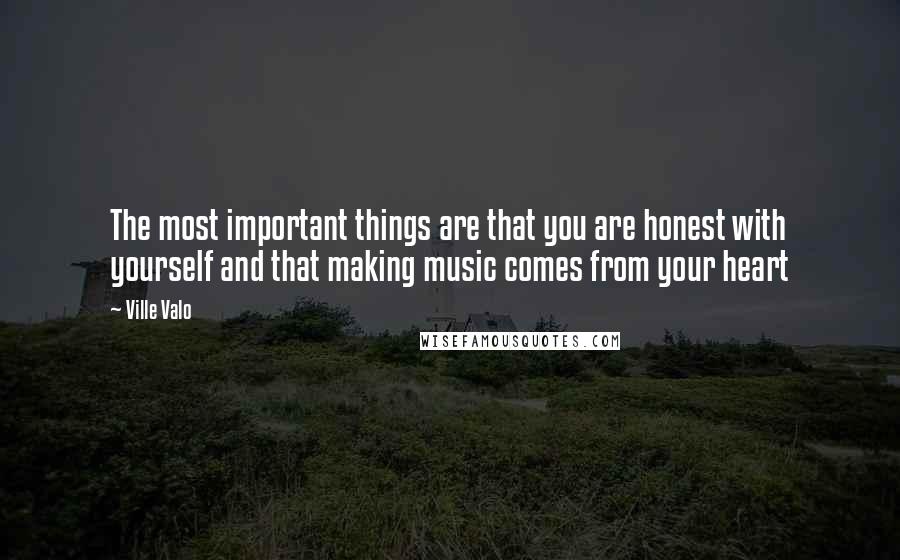 Ville Valo Quotes: The most important things are that you are honest with yourself and that making music comes from your heart