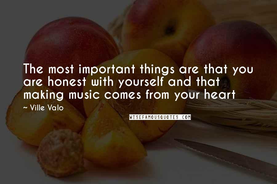 Ville Valo Quotes: The most important things are that you are honest with yourself and that making music comes from your heart