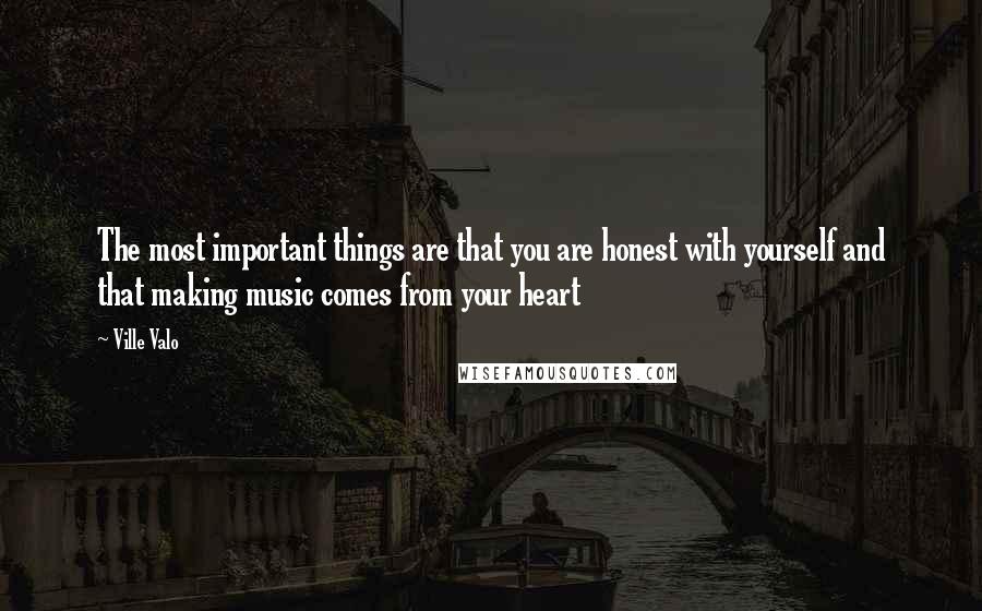 Ville Valo Quotes: The most important things are that you are honest with yourself and that making music comes from your heart