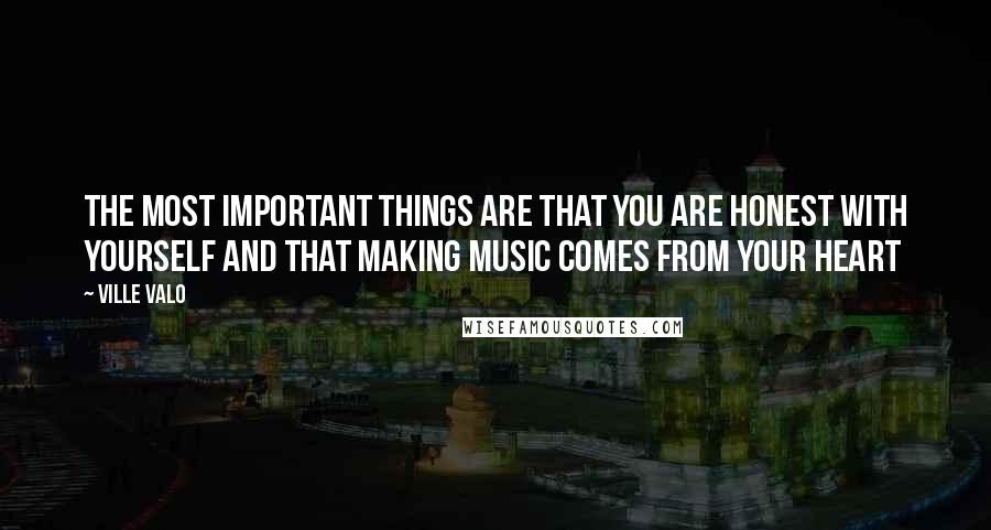 Ville Valo Quotes: The most important things are that you are honest with yourself and that making music comes from your heart