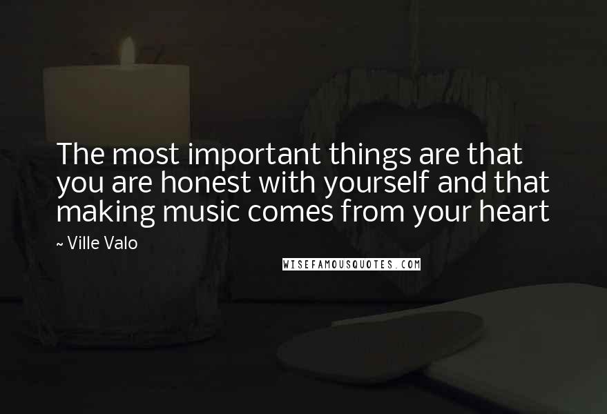 Ville Valo Quotes: The most important things are that you are honest with yourself and that making music comes from your heart