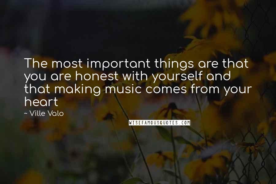 Ville Valo Quotes: The most important things are that you are honest with yourself and that making music comes from your heart