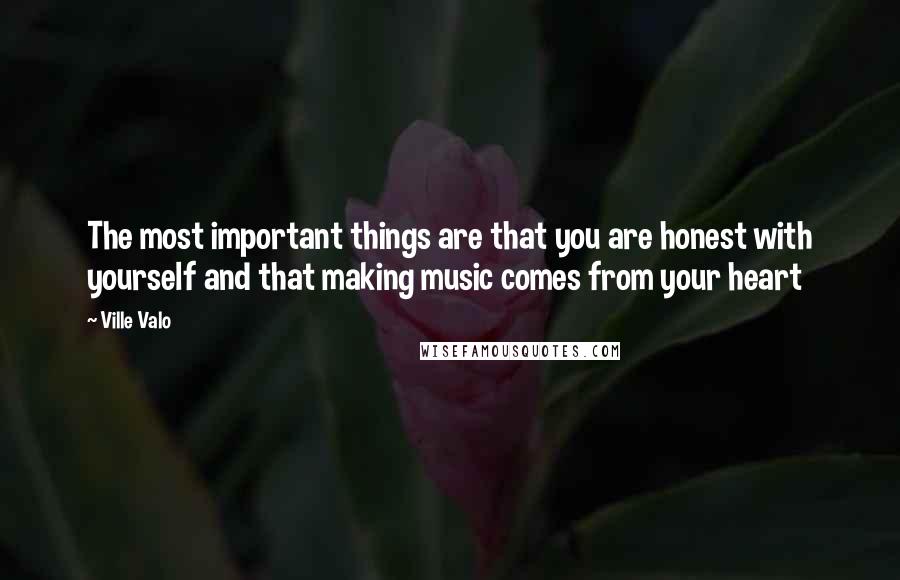 Ville Valo Quotes: The most important things are that you are honest with yourself and that making music comes from your heart