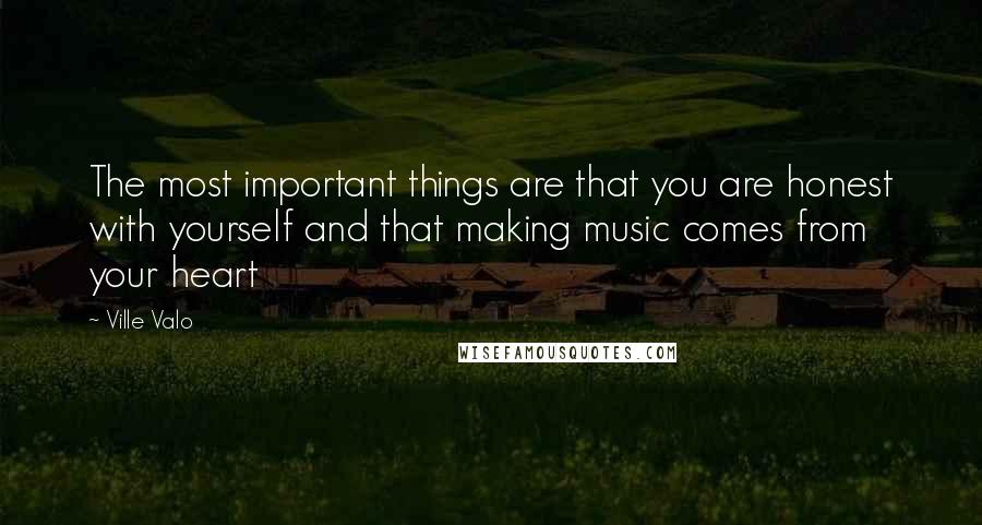 Ville Valo Quotes: The most important things are that you are honest with yourself and that making music comes from your heart