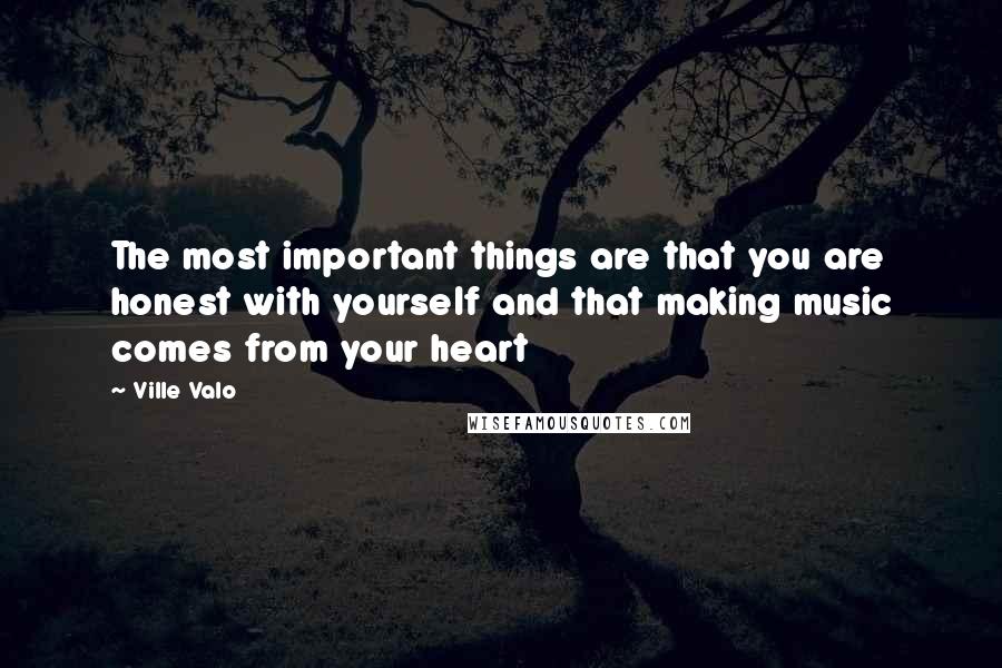 Ville Valo Quotes: The most important things are that you are honest with yourself and that making music comes from your heart