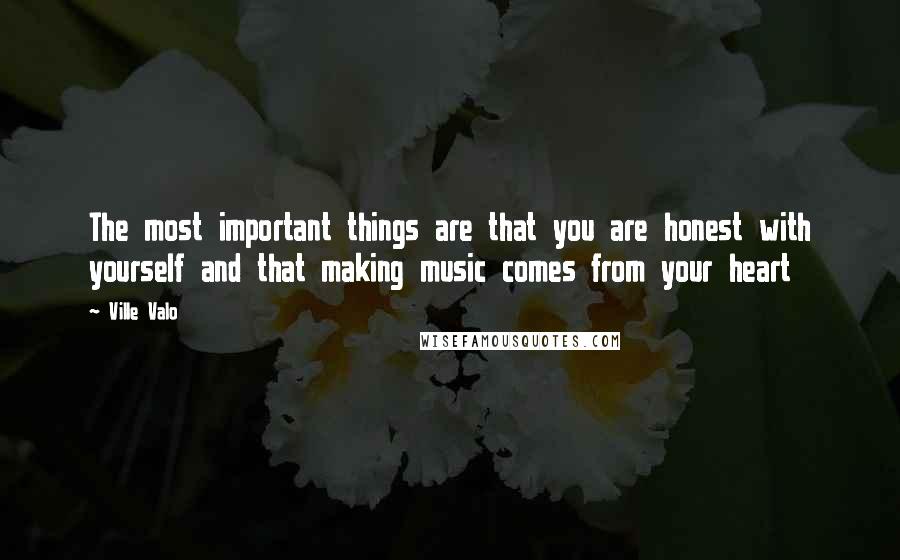Ville Valo Quotes: The most important things are that you are honest with yourself and that making music comes from your heart