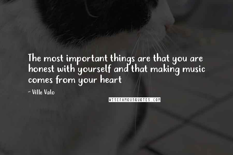 Ville Valo Quotes: The most important things are that you are honest with yourself and that making music comes from your heart