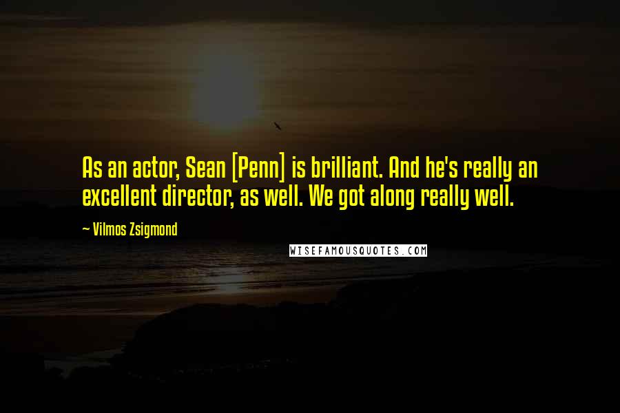 Vilmos Zsigmond Quotes: As an actor, Sean [Penn] is brilliant. And he's really an excellent director, as well. We got along really well.