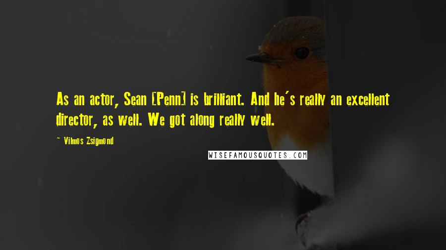 Vilmos Zsigmond Quotes: As an actor, Sean [Penn] is brilliant. And he's really an excellent director, as well. We got along really well.