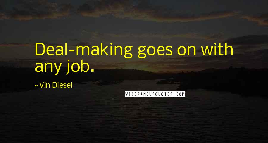 Vin Diesel Quotes: Deal-making goes on with any job.