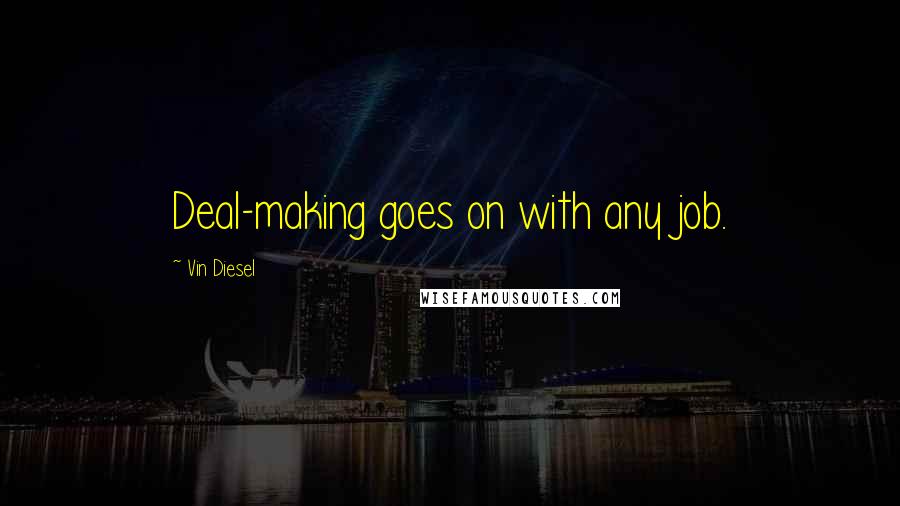 Vin Diesel Quotes: Deal-making goes on with any job.