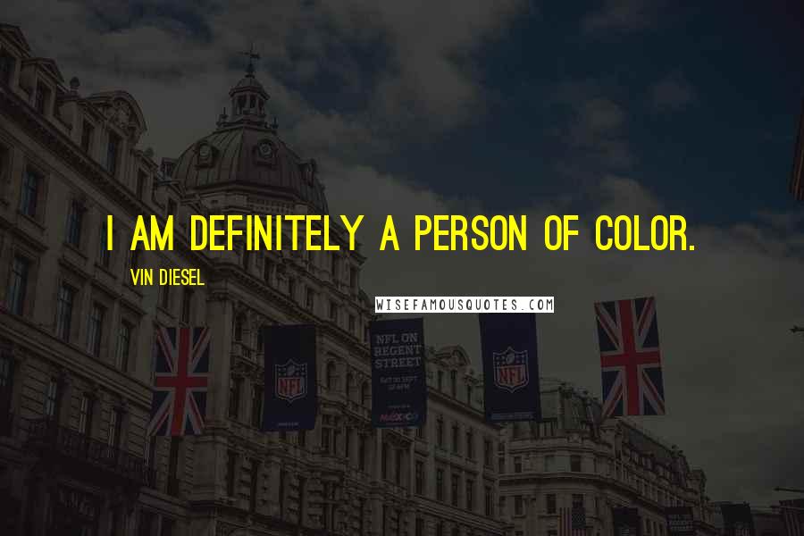 Vin Diesel Quotes: I am definitely a person of color.