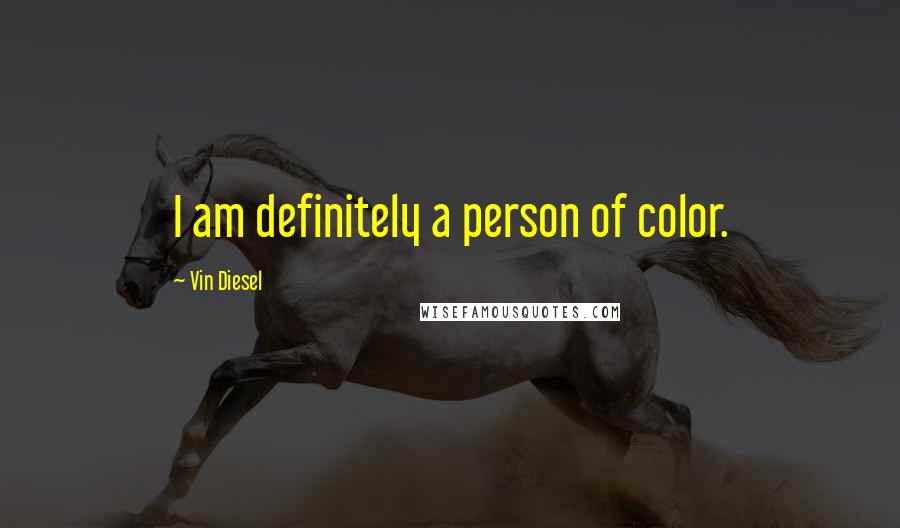 Vin Diesel Quotes: I am definitely a person of color.