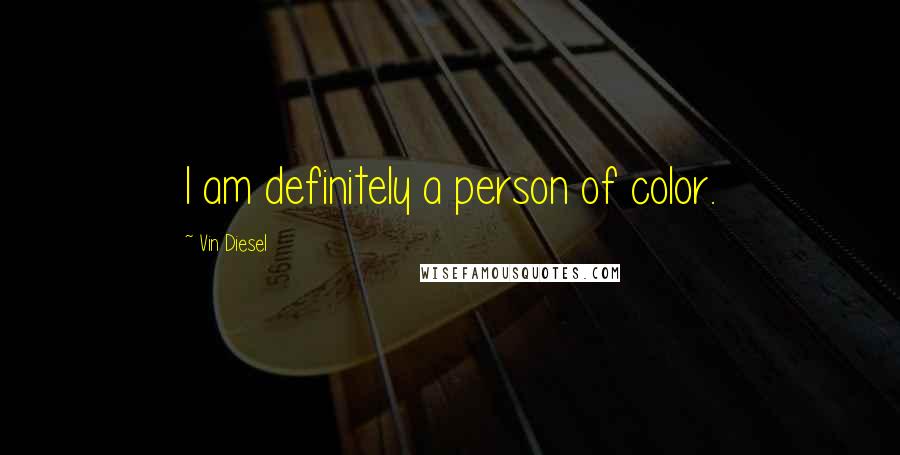 Vin Diesel Quotes: I am definitely a person of color.