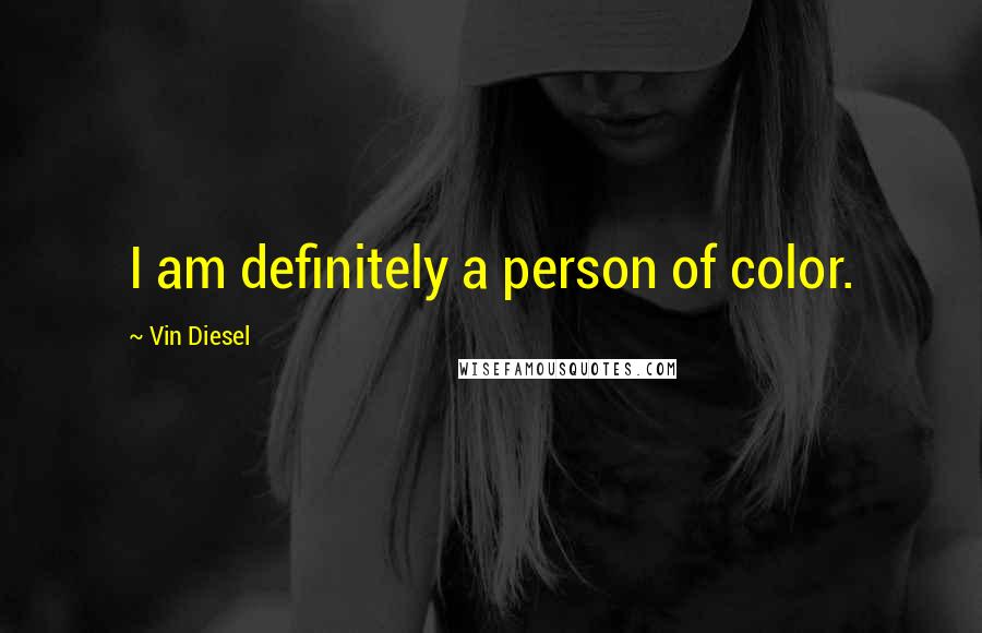 Vin Diesel Quotes: I am definitely a person of color.