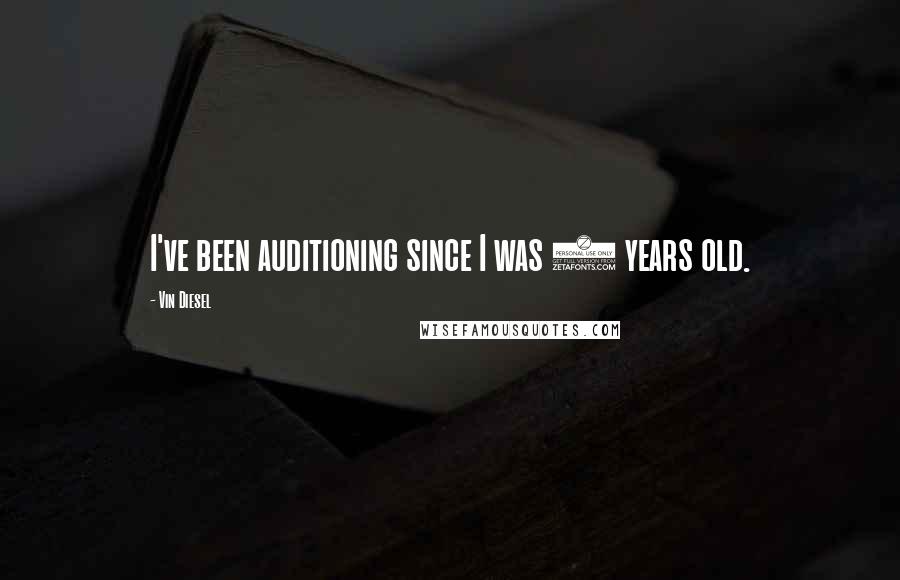 Vin Diesel Quotes: I've been auditioning since I was 7 years old.