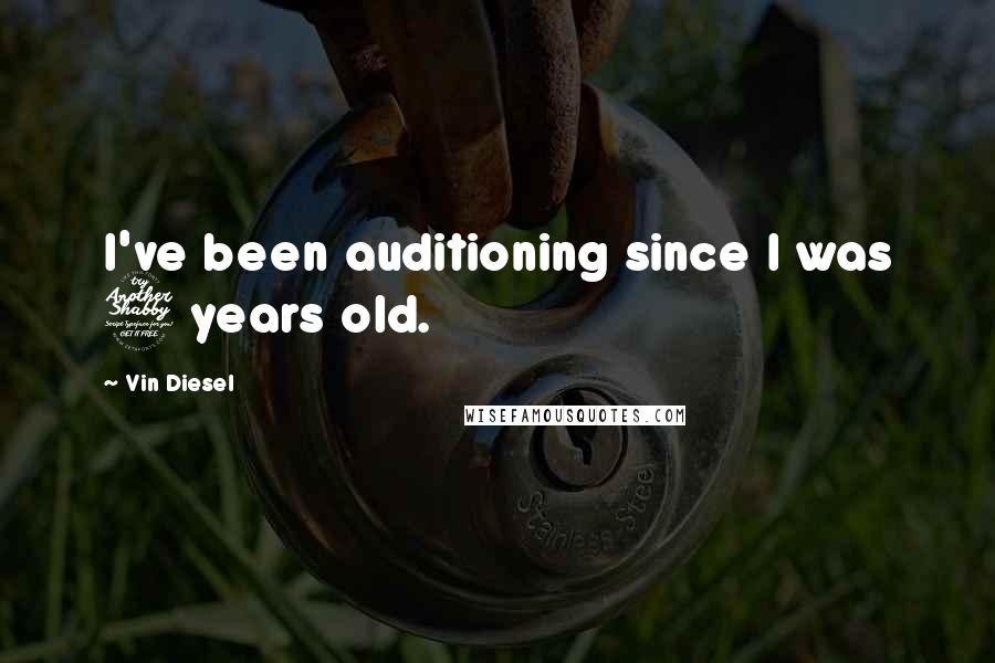 Vin Diesel Quotes: I've been auditioning since I was 7 years old.