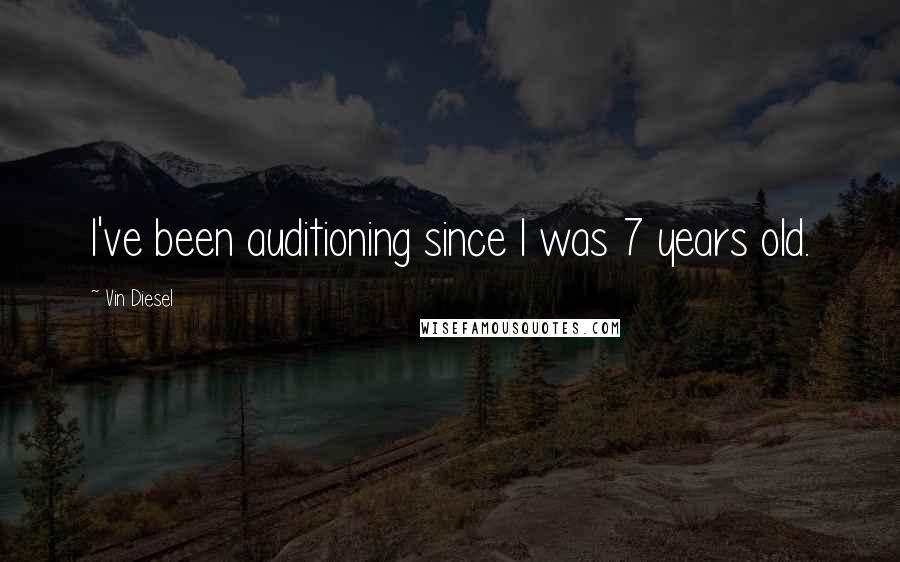 Vin Diesel Quotes: I've been auditioning since I was 7 years old.