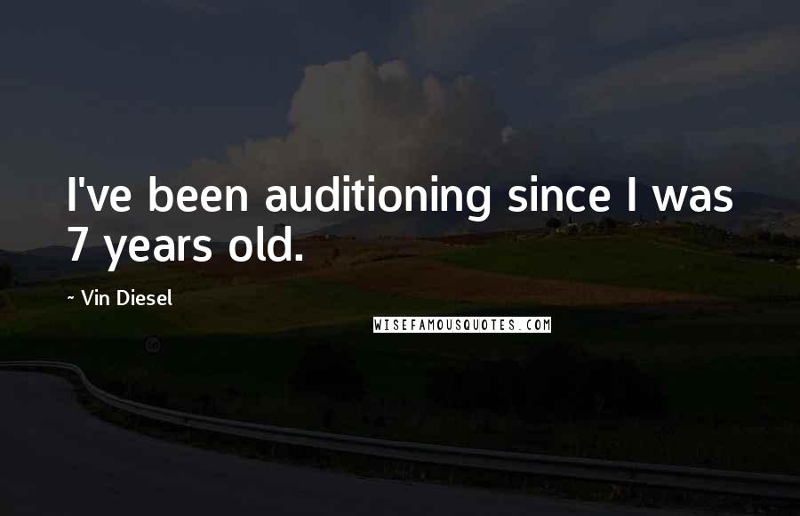 Vin Diesel Quotes: I've been auditioning since I was 7 years old.