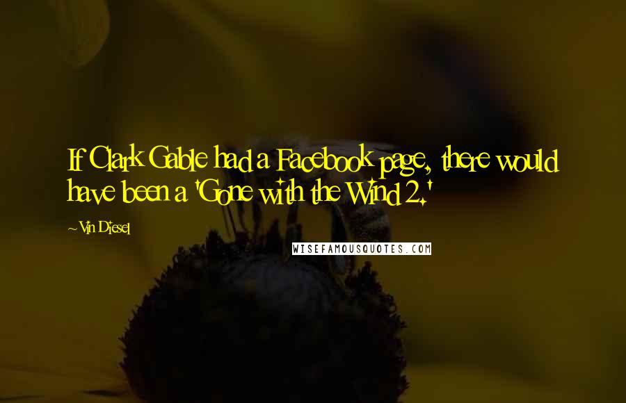 Vin Diesel Quotes: If Clark Gable had a Facebook page, there would have been a 'Gone with the Wind 2.'