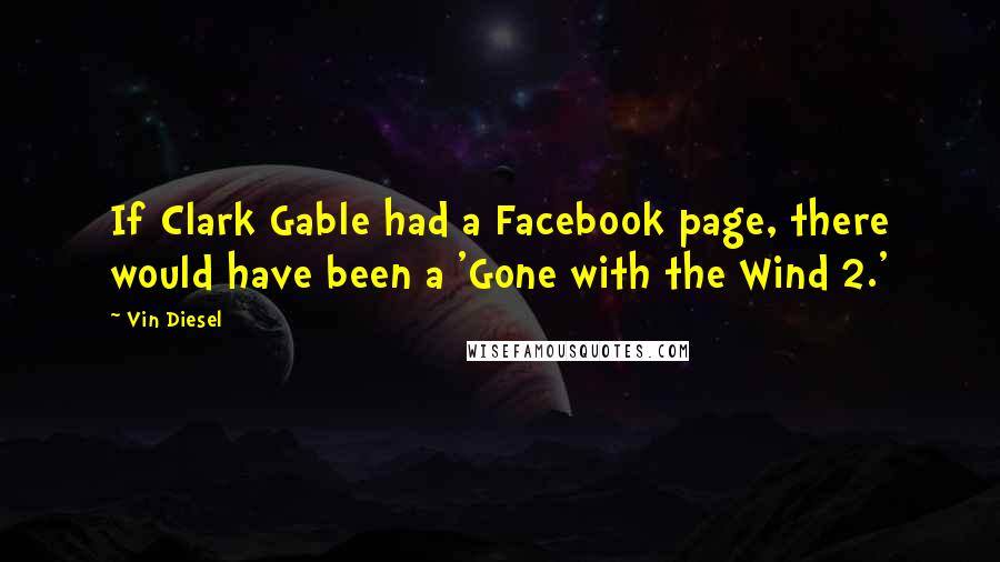 Vin Diesel Quotes: If Clark Gable had a Facebook page, there would have been a 'Gone with the Wind 2.'