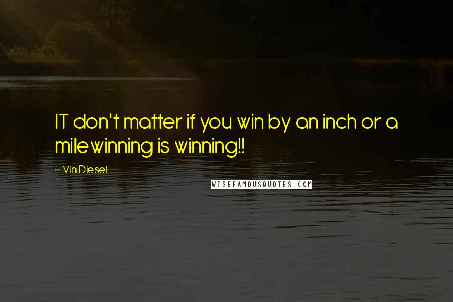 Vin Diesel Quotes: IT don't matter if you win by an inch or a milewinning is winning!!