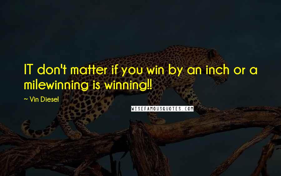 Vin Diesel Quotes: IT don't matter if you win by an inch or a milewinning is winning!!