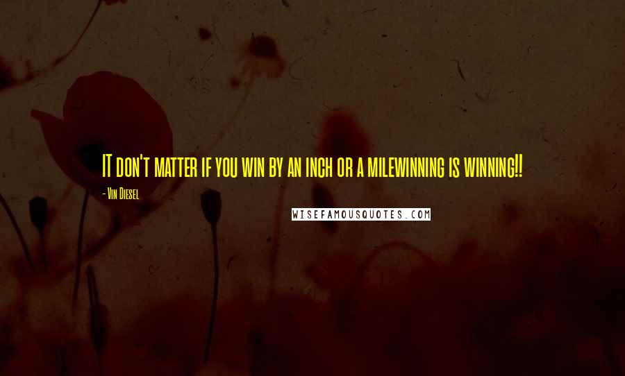 Vin Diesel Quotes: IT don't matter if you win by an inch or a milewinning is winning!!