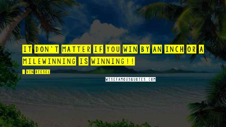 Vin Diesel Quotes: IT don't matter if you win by an inch or a milewinning is winning!!