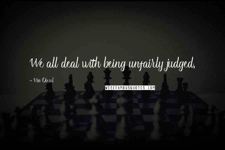 Vin Diesel Quotes: We all deal with being unfairly judged.