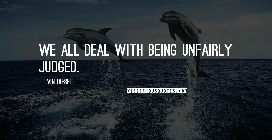Vin Diesel Quotes: We all deal with being unfairly judged.