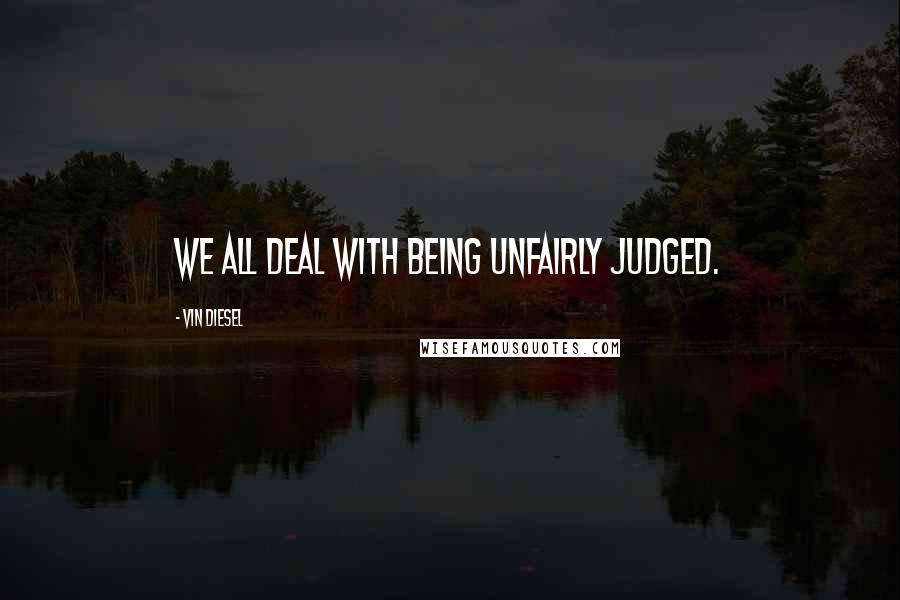 Vin Diesel Quotes: We all deal with being unfairly judged.