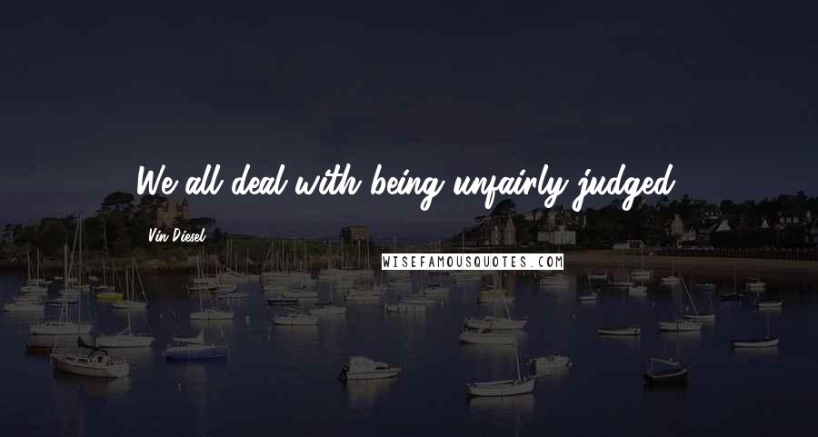 Vin Diesel Quotes: We all deal with being unfairly judged.