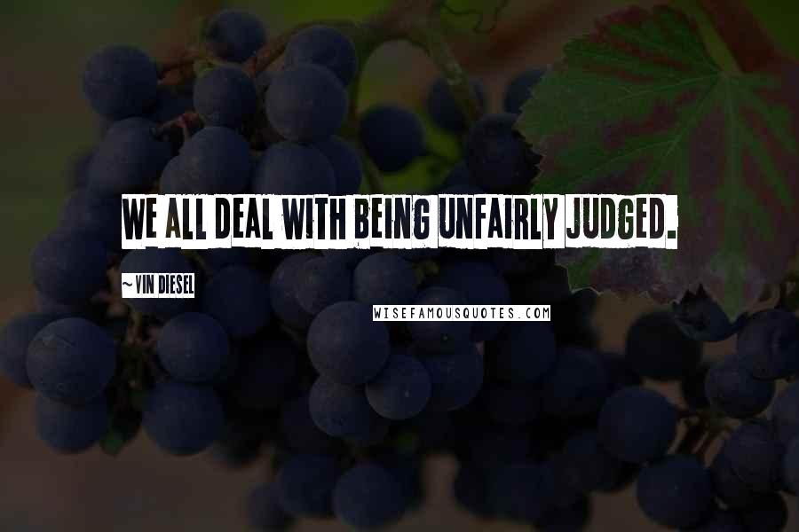 Vin Diesel Quotes: We all deal with being unfairly judged.