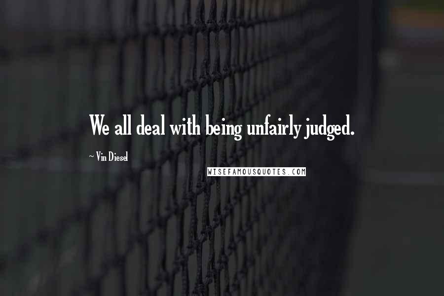 Vin Diesel Quotes: We all deal with being unfairly judged.