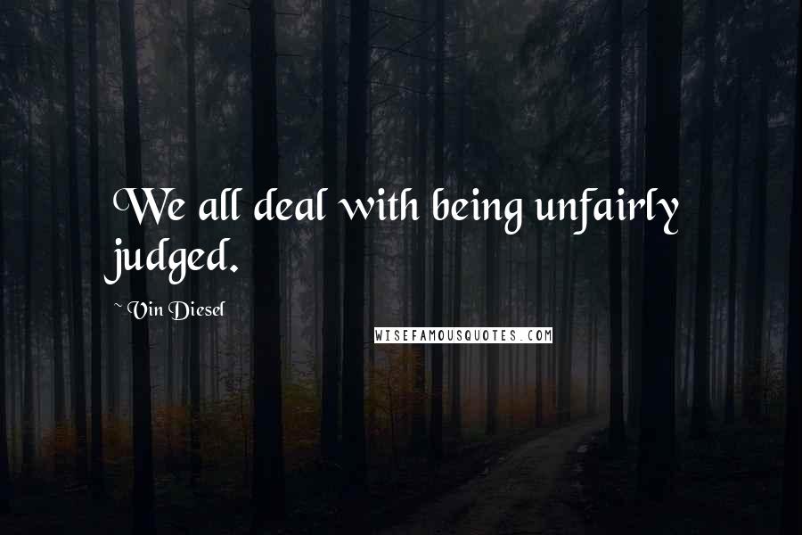 Vin Diesel Quotes: We all deal with being unfairly judged.